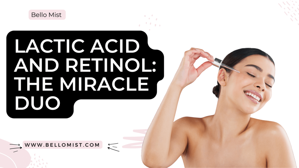 Lactic Acid and Retinol: The Miracle Duo For Flawless Skin